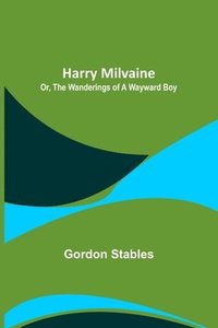 bokomslag Harry Milvaine; Or, The Wanderings of a Wayward Boy