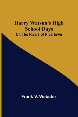 bokomslag Harry Watson's High School Days; Or, The Rivals of Rivertown