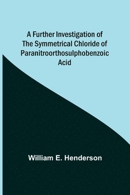 A Further Investigation of the Symmetrical Chloride of Paranitroorthosulphobenzoic Acid 1