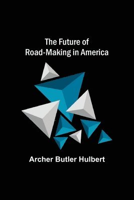 Archer Butler Hulbert - Future of Road-making in America, Häftad