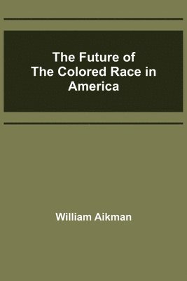 William Aikman - Future of the Colored Race in America, Häftad