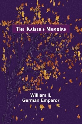 German Emperor, II , William, William II, William Ii - Kaiser's Memoirs, Häftad