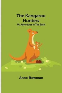 bokomslag The Kangaroo Hunters Or, Adventures in the Bush