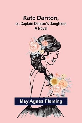 bokomslag Kate Danton, or, Captain Danton's Daughters