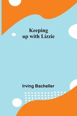 Irving Bacheller - Keeping up with Lizzie, Häftad