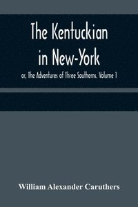 bokomslag The Kentuckian in New-York; or, The Adventures of Three Southerns. Volume 1