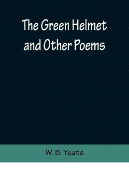 The Green Helmet and Other Poems 1