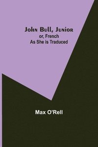 bokomslag John Bull, Junior; or, French as She is Traduced