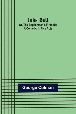 George Colman - John Bull; Or, The Englishman's Fireside, Häftad