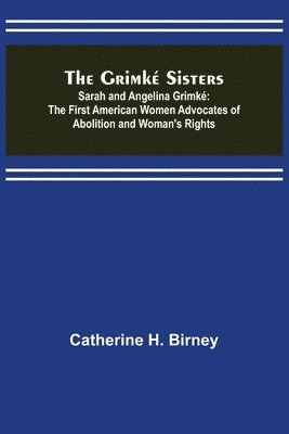 Grimké Sisters; Sarah and Angelina Grimké