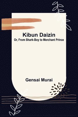 Kibun Daizin; Or, From Shark-Boy to Merchant Prince 1