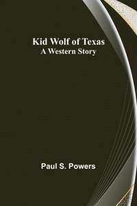 bokomslag Kid Wolf of Texas; A Western Story