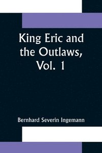 bokomslag King Eric and the Outlaws, Vol. 1 or, the Throne, the Church, and the People in the Thirteenth Century
