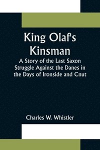 bokomslag King Olaf's Kinsman;A Story of the Last Saxon Struggle Against the Danes in the Days of Ironside and Cnut