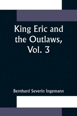 King Eric and the Outlaws, Vol. 3 or, the Throne, the Church, and the People in the Thirteenth Century 1