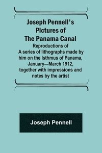 bokomslag Joseph Pennell's pictures of the Panama Canal; Reproductions of a series of lithographs made by him on the Isthmus of Panama, January-March 1912, together with impressions and notes by the artist