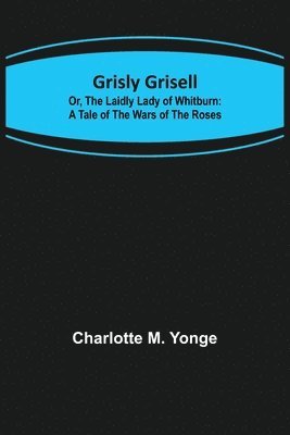 bokomslag Grisly Grisell; Or, The Laidly Lady of Whitburn