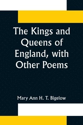 Mary Ann H T Bigelow, Mary Ann H. T. Bigelow - Kings and Queens of England, with Other Poems, Häftad