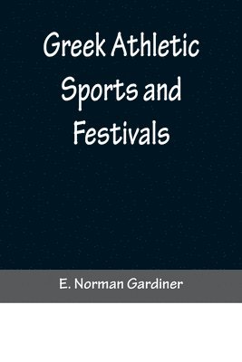E Norman Gardiner, E. Norman Gardiner - Greek Athletic Sports and Festivals, Häftad