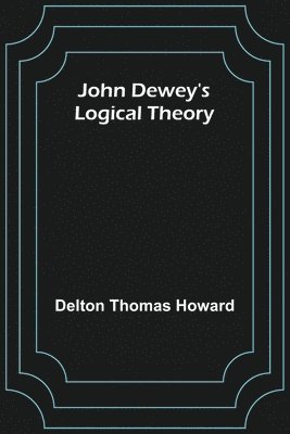 Delton Thomas Howard - John Dewey's logical theory, Häftad