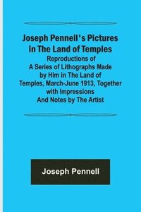 bokomslag Joseph Pennell's Pictures in the Land of Temples; Reproductions of a Series of Lithographs Made by Him in the Land of Temples, March-June 1913, Together with Impressions and Notes by the Artist.