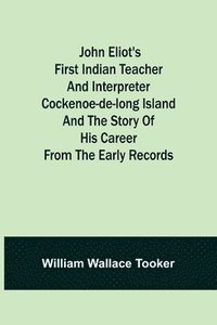 bokomslag John Eliot's First Indian Teacher and Interpreter Cockenoe-de-Long Island and The Story of His Career from the Early Records