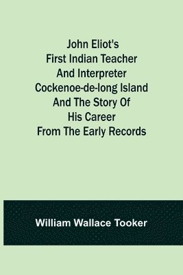 bokomslag John Eliot's First Indian Teacher and Interpreter Cockenoe-de-Long Island and The Story of His Career from the Early Records