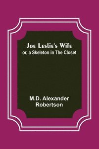 bokomslag Joe Leslie's Wife; or, a Skeleton in the Closet