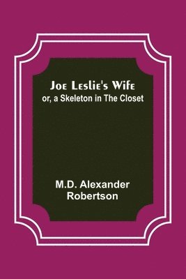 bokomslag Joe Leslie's Wife; or, a Skeleton in the Closet