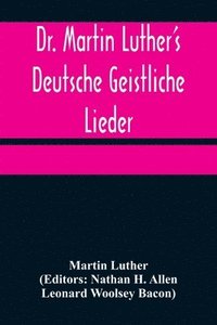 bokomslag Dr. Martin Luther's Deutsche Geistliche Lieder; The Hymns of Martin Luther Set to Their Original Melodies, With an English Version