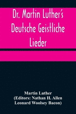 bokomslag Dr. Martin Luther's Deutsche Geistliche Lieder; The Hymns of Martin Luther Set to Their Original Melodies, With an English Version