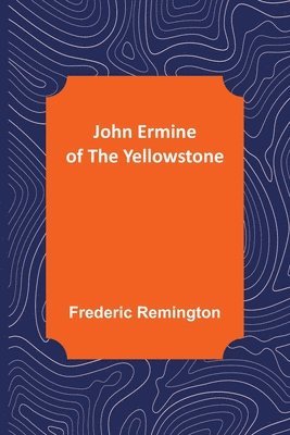 Frederic Remington - John Ermine of the Yellowstone, Häftad