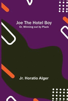 bokomslag Joe the Hotel Boy; Or, Winning out by Pluck