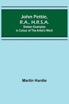 bokomslag John Pettie, R.A., H.R.S.A.; Sixteen examples in colour of the artist's work