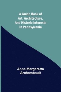 bokomslag A guide book of art, architecture, and historic interests in Pennsylvania