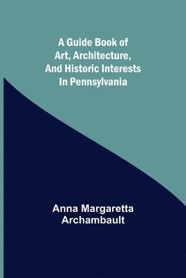 bokomslag A guide book of art, architecture, and historic interests in Pennsylvania