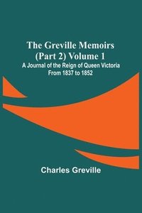bokomslag The Greville Memoirs (Part 2) Volume 1; A Journal of the Reign of Queen Victoria from 1837 to 1852