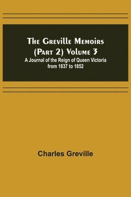 bokomslag Greville Memoirs (Part 2) Volume 3; A Journal of the Reign of Queen Victoria from 1837 to 1852
