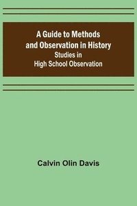 bokomslag A Guide to Methods and Observation in History; Studies in High School Observation