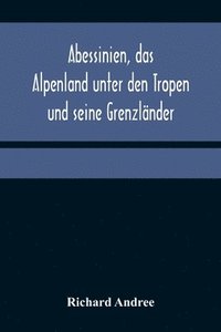 bokomslag Abessinien, das Alpenland unter den Tropen und seine Grenzlnder