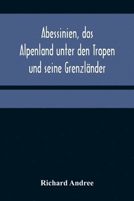 bokomslag Abessinien, das Alpenland unter den Tropen und seine Grenzlander