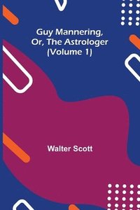 bokomslag Guy Mannering, Or, the Astrologer (Volume 1)