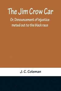 bokomslag The Jim Crow Car; Or, Denouncement of injustice meted out to the black race
