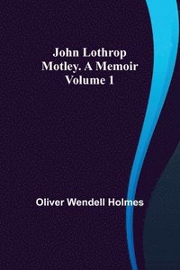 bokomslag John Lothrop Motley. a memoir - Volume 1