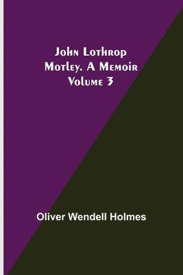 Oliver Wendell Holmes - John Lothrop Motley. a memoir - Volume 3, Häftad