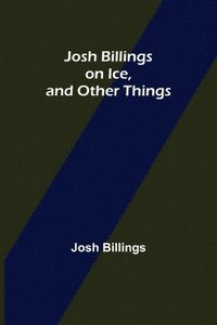 bokomslag Josh Billings on Ice, and Other Things