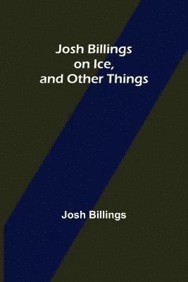 bokomslag Josh Billings on Ice, and Other Things