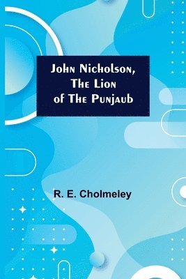 John Nicholson, the Lion of the Punjaub 1