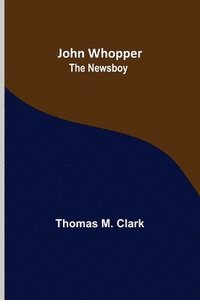 bokomslag John Whopper; The Newsboy