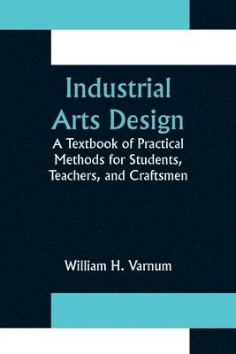bokomslag Industrial Arts Design; A Textbook of Practical Methods for Students, Teachers, and Craftsmen